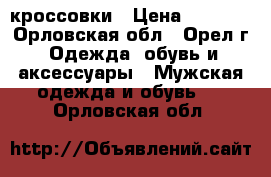 кроссовки › Цена ­ 3 300 - Орловская обл., Орел г. Одежда, обувь и аксессуары » Мужская одежда и обувь   . Орловская обл.